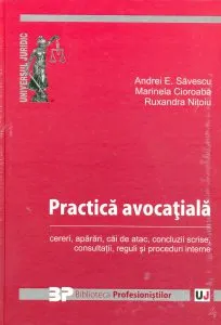 Practica avocatiala. Cereri, aparari, cai de atac, concluzii scrise, consultatii, reguli si proceduri interne