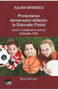 Proiectarea demersului didactic la educatie fizica pentru invatamantul primar de Iulian Savescu