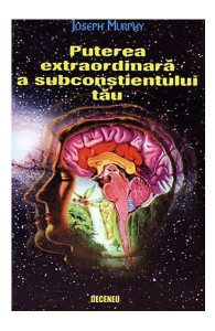 Puterea extraordinara a subconstientului tau