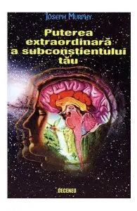 Puterea extraordinara a subconstientului tau