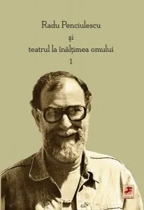 Radu Penciulescu şi teatrul la înălţimea omului de Ada Maria Ichim