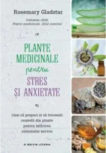 Remedii din plante. Plante medicinale pentru stres si anxietate de Rosemary Gladstar