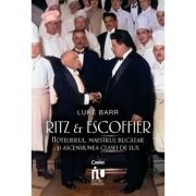 Ritz si Escoffier. Hotelierul, maestrul bucatar si ascensiunea clasei de lux