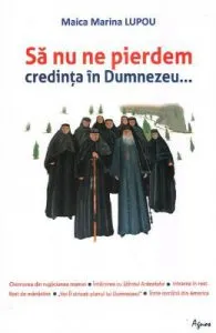 Sa nu ne pierdem credinta in Dumnezeu... de Maica Marina Lupou