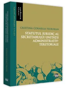 Statul Juridic al Secretarului unitatii administrativ-teritoriale de Cristina Cornelia Feurdean