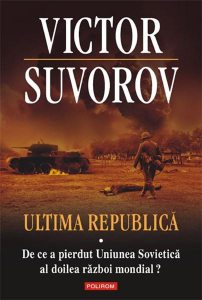 Ultima Republica. Vol I. De Ce A Pierdut Uniunea Sovietica Al Doilea Razboi Mondial?