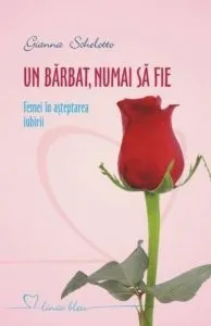Un barbat, numai sa fie. Femei in asteptarea iubirii de Gianna Schelotto
