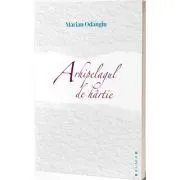 Arhipelagul de hartie de Marian Odangiu