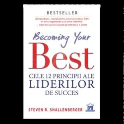 Becoming your Best: Cele 12 principii ale liderilor de succes de Steven R. Shallenberger