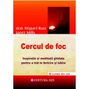 Cercul de foc. Inspiratie si meditatii ghidate pentru a trai in fericire si iubire de Don Miguel Ruiz