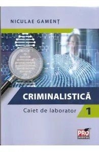 Criminalistica. Caiet de laborator 1 de Niculae Gament