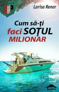 Cum sa-ti faci sotul milionar de Larisa Renar