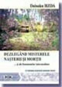 Dezlegand misterele nasterii si mortii... si ale fenomenelor intermediare