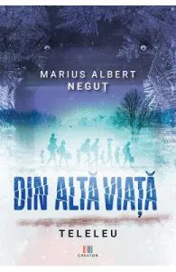 Din alta viata. Teleleu de Marius Albert Negut