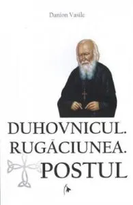 Duhovnicul. Rugaciunea. Postul de Danion Vasile