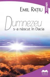 Dumnezeu s-a nascut in Dacia de Emil Ratiu