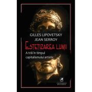 Estetizarea lumii. A trai in timpul capitalismului artistic