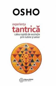 Experienta tantrica. Calea rapida de evolutie prin iubire si amor de Osho