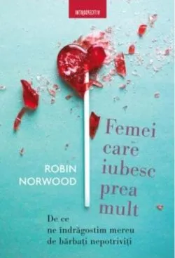 Femei care iubesc prea mult de Robin Norwood