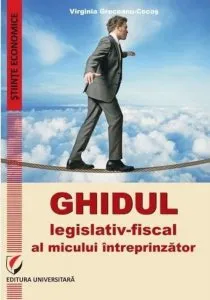 Ghidul Legislativ-Fiscal Al Micului Intreprinzator de Virginia Greceanu-Cocos
