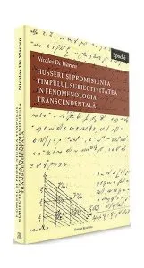 Husserl și promisiunea timpului. Subiectivitatea în fenomenologia transcendentală de Nicolas De Warren