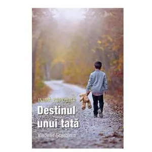 Inima zdrobita. Destinul unui tata de Vladimir Scerbinin