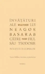 Invataturi ale lui Neagoe Basarab catre fiul sau Teodosie povestite copiilor