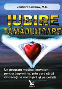 Iubire tamaduitoare. Un program medical inovator pentru trup-minte, prin care sa va vindecati pe voi insiva si pe ceilalti de Leonard Laskow