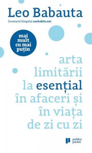Mai mult cu mai putin. Arta limitarii la esential in afaceri si in viata de zi cu zi