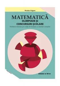 Matematică. Olimpiade și concursuri școlare Clasa a VI-a (Ediția a 3-a) de Nicolae Grigore