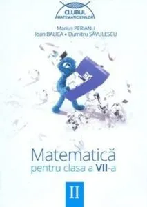 Matematica pentru clasa a VII-a, Semestrul 2 - Editia 2014 de Dumitru Savulescu