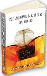 Mindfulness zi de zi - oriunde vrei sa mergi, acolo esti deja