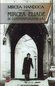 Mircea Eliade si contemporanii sai de Mircea Handoca