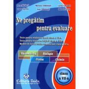 Ne pregatim pentru evaluare, clasa a 7-a Matematica, Biologie, Fizica, Chimie