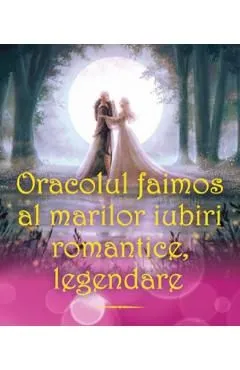 Oracolul faimos al marilor iubiri romantice, legendare de Autor Anonim