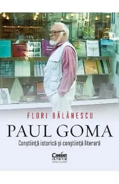 Paul Goma. Constiinta istorica si constiinta literara de Flori Balanescu