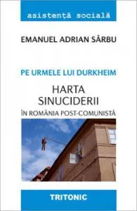 Pe urmele lui Durkheim. Harta sinuciderii in Romania post-comunista de Emanuel Adrian Sarbu