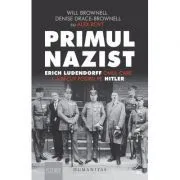 Primul nazist. Erich Ludendorff, omul care l-a facut posibil pe Hitler de Will Brownell