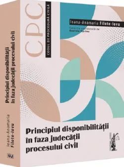 Principiul disponibilitatii in faza judecatii procesului civil de Ioana-anamaria Filote-Iovu