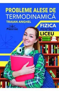 Probleme alese de termodinamica. Fizica pentru liceu de Traian Anghel