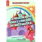 Sa pregatim rapid orice concurs de matematica. Probleme de tip grila pentru clasa a 4-a de Gheorghe Adalbert Schneider