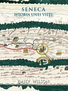 Seneca. Istoria unei vieti de Emily Wilson