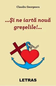 ... Si ne iarta noua greselile!... de Claudiu Georgescu