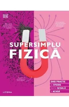 Supersimplu fizica. Ghid practic de studiu pentru scoala si acasa de Autor Anonim