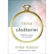 Taina casatoriei. Meditatii asupra unui miracol de Mike Mason