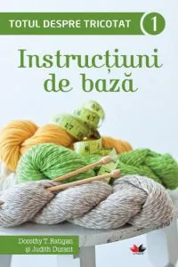 Totul despre tricotat. Instructiuni de baza, Vol. 1 de Judith Durant