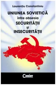 Uniunea Sovietica intre obsesia securitatii si insecuritatii de Laurentiu Constantiniu