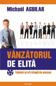 Vanzatorul de elita. Tehnici si strategii de succes de Michael Aguilar