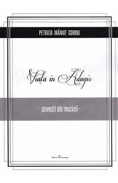 Viata in Adagio. Povesti ale muzicii de Petruta Maniut Coroiu