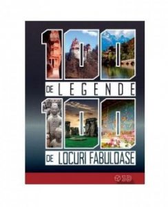 100 de legende - 100 de locuri fabuloase